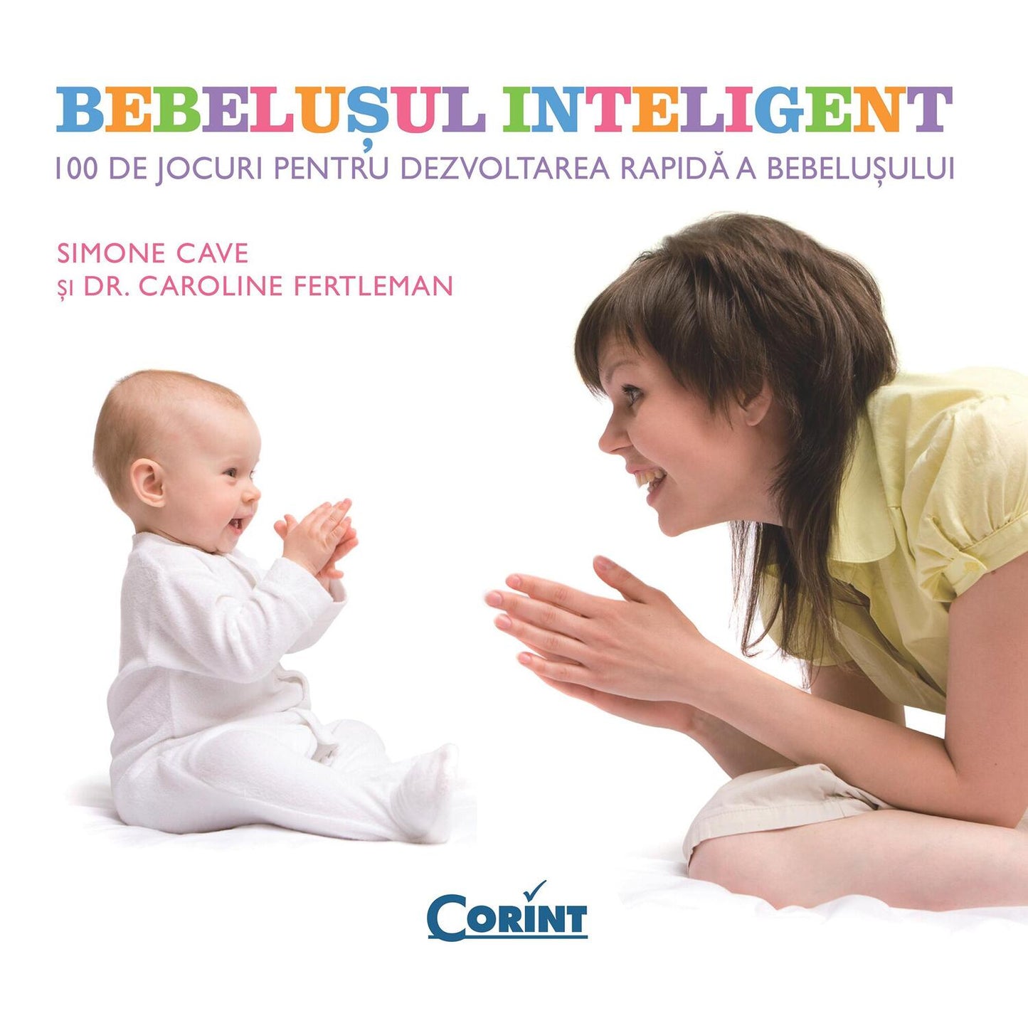 Bebelusul inteligent. 100 de jocuri pentru dezvoltarea rapida a bebelusului